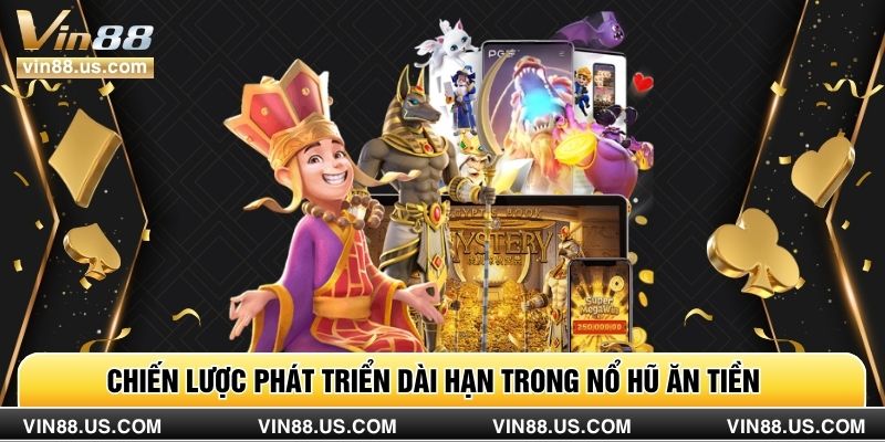 Chiến lược phát triển dài hạn trong nổ hũ ăn tiền