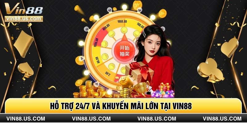 Hỗ trợ 24/7 và khuyến mãi lớn tại Vin88 