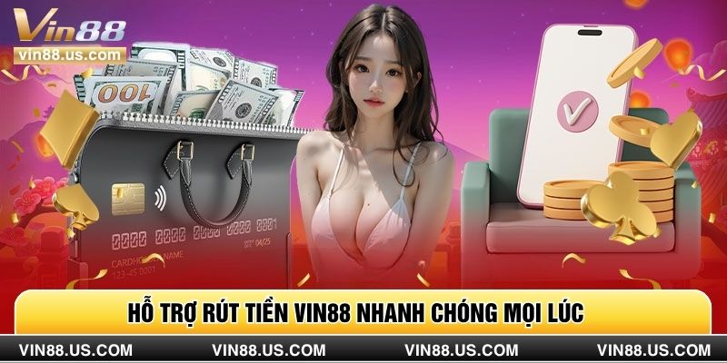 Hỗ trợ rút tiền Vin88 nhanh chóng mọi lúc