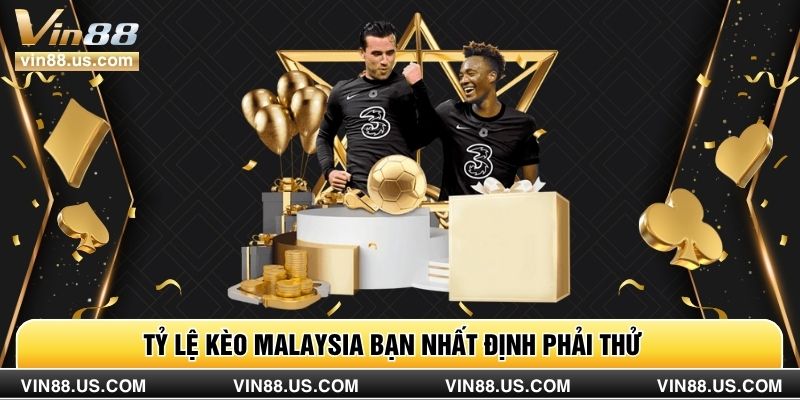 Tỷ lệ kèo Malaysia bạn nhất định phải thử